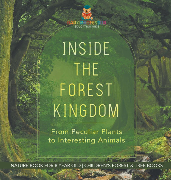 Inside the Forest Kingdom - From Peculiar Plants to Interesting Animals - Nature Book for 8 Year Old Children's Forest & Tree Books