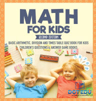 Title: Math for Kids Second Edition Basic Arithmetic, Division and Times Table Quiz Book for Kids Children's Questions & Answer Game Books, Author: Dot Edu