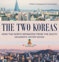 Title: The Two Koreas: How the North Separated from the South - Geography History Books Children's Geography & Cultures Books, Author: Baby Professor