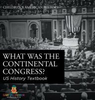 Title: What was the Continental Congress? US History Textbook Children's American History, Author: Baby Professor