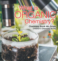 Title: What is Organic Chemistry? Chemistry Book 4th Grade Children's Chemistry Books, Author: Baby Professor