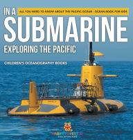 Title: In A Submarine Exploring the Pacific: All You Need to Know about the Pacific Ocean - Ocean Book for Kids Children's Oceanography Books, Author: Baby Professor