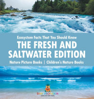 Title: Ecosystem Facts That You Should Know - The Fresh and Saltwater Edition - Nature Picture Books Children's Nature Books, Author: Baby Professor