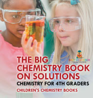 Title: The Big Chemistry Book on Solutions - Chemistry for 4th Graders Children's Chemistry Books, Author: Baby Professor