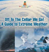 Title: Off To The Cellar We Go! A Guide to Extreme Weather - Nature Books for Beginners Children's Nature Books, Author: Baby Professor