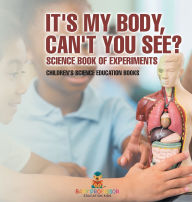 Title: It's My Body, Can't You See? Science Book of Experiments Children's Science Education Books, Author: Baby Professor