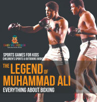 Title: The Legend of Muhammad Ali: Everything about Boxing - Sports Games for Kids Children's Sports & Outdoors Books, Author: Baby Professor