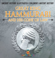 Title: Great King Hammurabi and His Code of Law - Ancient History Illustrated Children's Ancient History, Author: Baby Professor