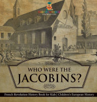 Title: Who Were the Jacobins? French Revolution History Book for Kids Children's European History, Author: Baby Professor