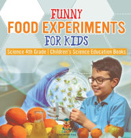 Title: Funny Food Experiments for Kids - Science 4th Grade Children's Science Education Books, Author: Baby Professor