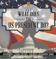 Title: What Does the US President Do? Government Lessons for Kids Children's Government Books, Author: Baby Professor