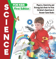 Title: Science for Kids First Edition Physics, Chemistry and Biology Quiz Book for Kids Children's Questions & Answer Game Books, Author: Dot Edu