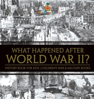 Title: What Happened After World War II? History Book for Kids Children's War & Military Books, Author: Baby Professor