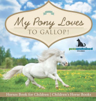 Title: My Pony Loves To Gallop! Horses Book for Children Children's Horse Books, Author: Pets Unchained