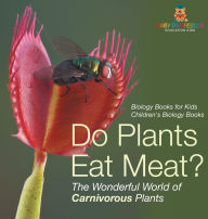 Title: Do Plants Eat Meat? The Wonderful World of Carnivorous Plants - Biology Books for Kids Children's Biology Books, Author: Baby Professor