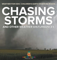 Title: Chasing Storms and Other Weather Disturbances - Weather for Kids Children's Earth Sciences Books, Author: Baby Professor