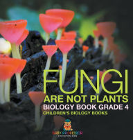 Title: Fungi Are Not Plants - Biology Book Grade 4 Children's Biology Books, Author: Baby Professor