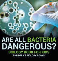 Title: Are All Bacteria Dangerous? Biology Book for Kids Children's Biology Books, Author: Baby Professor