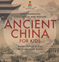 Title: Ancient China for Kids - Early Dynasties, Civilization and History Ancient History for Kids 6th Grade Social Studies, Author: Baby Professor