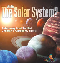 Title: What is The Solar System? Astronomy Book for Kids Children's Astronomy Books, Author: Baby Professor