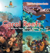 Title: Coral Reefs: A Whole New World Under The Sea - Nature Encyclopedia for Kids Children's Nature Books, Author: Baby Professor