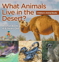 Title: What Animals Live in the Desert? Animal Book 4-6 Years Old Children's Animal Books, Author: Baby Professor