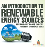 Title: An Introduction to Renewable Energy Sources: Environment Books for Kids Children's Environment Books, Author: Baby Professor