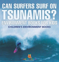 Title: Can Surfers Surf on Tsunamis? Environment Books for Kids Children's Environment Books, Author: Baby Professor