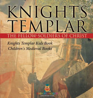 Title: Knights Templar the Fellow-Soldiers of Christ Knights Templar Kids Book Children's Medieval Books, Author: Baby Professor