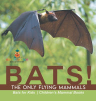 Title: BATS! The Only Flying Mammals Bats for Kids Children's Mammal Books, Author: Baby Professor