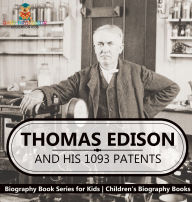 Title: Thomas Edison and His 1093 Patents - Biography Book Series for Kids Children's Biography Books, Author: Baby Professor