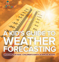 Title: A Kid's Guide to Weather Forecasting - Weather for Kids Children's Earth Sciences Books, Author: Baby Professor