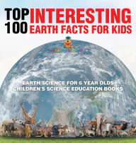 Title: Top 100 Interesting Earth Facts for Kids - Earth Science for 6 Year Olds Children's Science Education Books, Author: Baby Professor