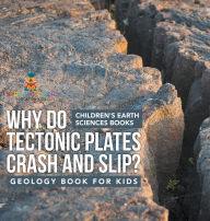 Title: Why Do Tectonic Plates Crash and Slip? Geology Book for Kids Children's Earth Sciences Books, Author: Baby Professor