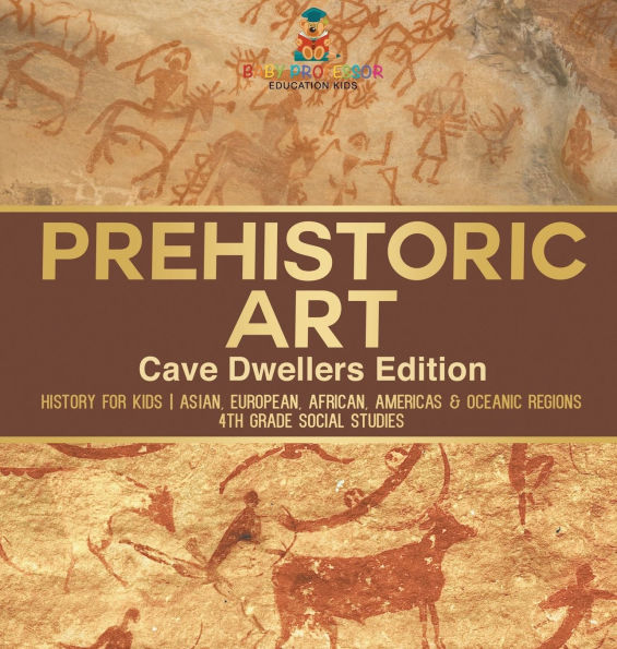 Prehistoric Art - Cave Dwellers Edition History for Kids Asian, European, African, Americas & Oceanic Regions 4th Grade Children's Books