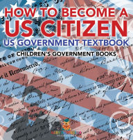 Title: How to Become a US Citizen - US Government Textbook Children's Government Books, Author: Baby Professor