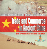 Title: Trade and Commerce in Ancient China: The Grand Canal and The Silk Road - Ancient China Books for Kids Children's Ancient History, Author: Baby Professor