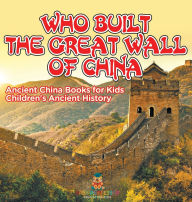 Title: Who Built The Great Wall of China? Ancient China Books for Kids Children's Ancient History, Author: Baby Professor