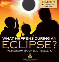 Title: What Happens During An Eclipse? Astronomy Book Best Sellers Children's Astronomy Books, Author: Baby Professor