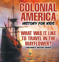 Title: Colonial America History for Kids: What Was It Like to Travel in the Mayflower? Children's History Books, Author: Baby Professor