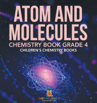 Title: Atom and Molecules - Chemistry Book Grade 4 Children's Chemistry Books, Author: Baby Professor