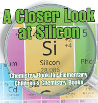 Title: A Closer Look at Silicon - Chemistry Book for Elementary Children's Chemistry Books, Author: Baby Professor