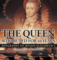 Title: The Queen Who Ruled for 44 Years - Biography of Queen Elizabeth 1 Children's Biography Books, Author: Baby Professor