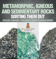 Title: Metamorphic, Igneous and Sedimentary Rocks: Sorting Them Out - Geology for Kids Children's Earth Sciences Books, Author: Baby Professor