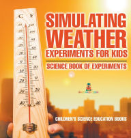 Title: Simulating Weather Experiments for Kids - Science Book of Experiments Children's Science Education books, Author: Baby Professor