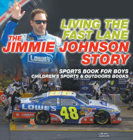 Title: Living the Fast Lane: The Jimmie Johnson Story - Sports Book for Boys Children's Sports & Outdoors Books, Author: Baby Professor