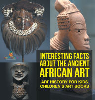 Title: Interesting Facts About The Ancient African Art - Art History for Kids Children's Art Books, Author: Baby Professor