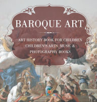 Title: Baroque Art - Art History Book for Children Children's Arts, Music & Photography Books, Author: Baby Professor