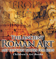 Title: The Ancient Roman Art - Art History Books for Kids Children's Art Books, Author: Baby Professor