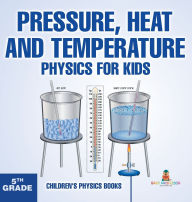 Title: Pressure, Heat and Temperature - Physics for Kids - 5th Grade Children's Physics Books, Author: Baby Professor